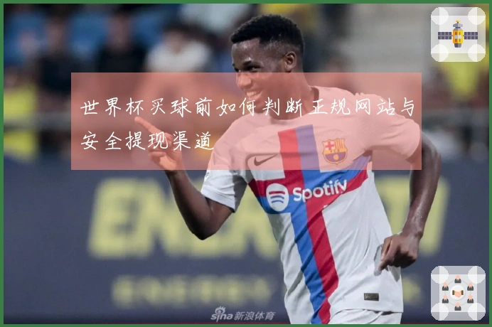 世界杯买球前如何判断正规网站与安全提现渠道
