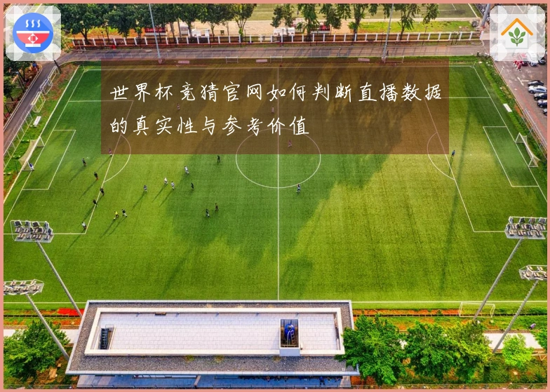 世界杯竞猜官网如何判断直播数据的真实性与参考价值