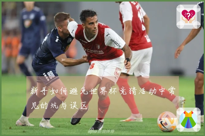 新手如何避免世界杯竞猜活动中常见的坑与误区
