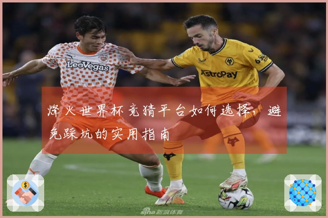 烽火世界杯竞猜平台如何选择，避免踩坑的实用指南